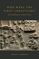 Who Were the First Christians?: Dismantling the Urban Thesis