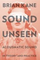 Sound Unseen: Acousmatic Sound in Theory & Practice