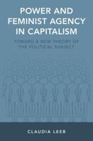 Power and Feminist Agency in Capitalism: Toward a New Theory of the Political Subject