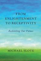 From Enlightenment to Receptivity: Rethinking Our Values