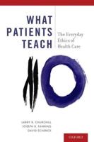 What Patients Teach                                                                                                                                                                                      : The Everyday Ethics of Health Care