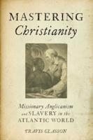 Mastering Christianity: Missionary Anglicanism and Slavery in the Atlantic World