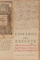 Edwards the Exegete: Biblical Interpretation and Anglo-Protestant Culture on the Edge of the Enlightenment