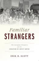 Familiar Strangers: The Georgian Diaspora and the Evolution of Soviet Empire