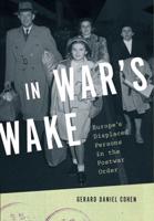 In War's Wake: Europe's Displaced Persons in the Postwar Order