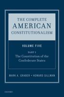 The Complete American Constitutionalism. Volume 5, Part I The Constitution of the Confederate States
