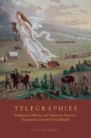 Telegraphies: Indigeneity, Identity, and Nation in America's Nineteenth-Century Virtual Realm