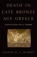 Death in Late Bronze Age Greece: Variations on a Theme