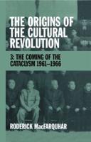 The Origins of the Cultural Revolution. Vol. 3 Coming of the Cataclysm, 1961-1966