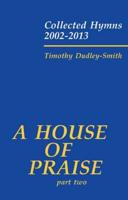A House of Praise. Part Two Collected Hymns 2002-2013