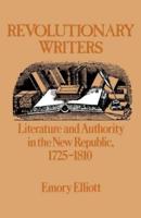 Revolutionary Writers: Literature and Authority in the New Republic, 1725-1810