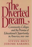 The Diverted Dream: Community Colleges and the Promise of Educational Opportunity in America, 1900-1985