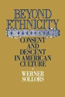 Beyond Ethnicity: Consent & Descent in American Culture