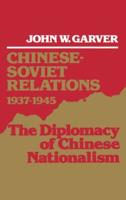 Chinese-Soviet Relations 1937-1945: The Diplomacy of Chinese Nationalism