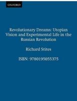 Revolutionary Dreams: Utopian Vision and Experimental Life in the Russian Revolution