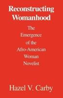Reconstructing Womanhood: The Emergence of the Afro-American Woman Novelist