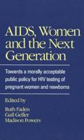 AIDS, Women, and the Next Generation: Towards a Morally Acceptable Public Policy for HIV Testing