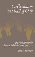 Absolutism and Ruling Class: The Formation of the Russian Political Order 1700-1825