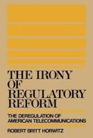 The Irony of Regulatory Reform: The Deregulation of American Telecommunications