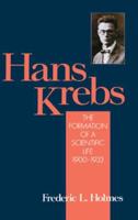 Hans Krebs: Volume 1: The Formation of a Scientific Life, 1900-1933