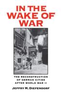 In the Wake of War: The Reconstruction of German Cities After World War II