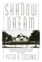 The Shadow of a Dream: Economic Life and Death in the South Carolina Low Country 1670-1920