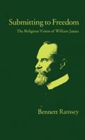 Submitting to Freedom: The Religious Vision of William James