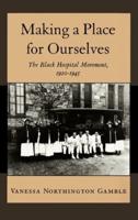 Making a Place for Ourselves: The Black Hospital Movement, 1920-1945