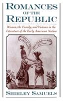 Romances of the Republic: Women, the Family, and Violence in the Literature of the Early American Nation