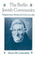 The Berlin Jewish Community: Enlightenment, Family, and Crisis, 1770-1830