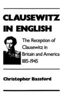Clausewitz in English: The Reception of Clausewitz in Britain and America, 1815-1945