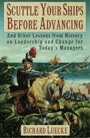 Scuttle Your Ships Before Advancing, and Other Lessons from History on Leadership and Change for Today's Managers