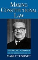 Making Constitutional Law: Thurgood Marshall and the Supreme Court, 1961-1991