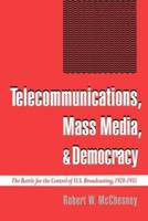 Telecommunications, Mass Media, and Democracy: The Battle for the Control of U.S. Broadcasting, 1928-1935