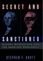 Secret and Sanctioned: Covert Operations and the American Presidency