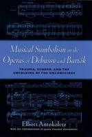 Musical Symbolism in the Operas of Debussy and Bartok: Trauma, Gender, and the Unfolding of the Unconscious
