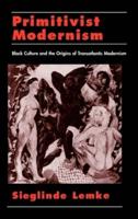 Primitivist Modernism: Black Culture and the Origins of Transatlantic Modernism