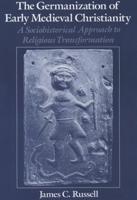 The Germanization of Early Medieval Christianity: A Sociohistorical Approach to Religious Transformation