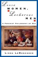 Loose Women, Lecherous Men: A Feminist Philosophy of Sex