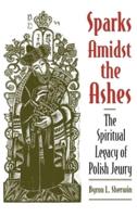 Sparks Amidst the Ashes: The Spiritual Legacy of Polish Jewry