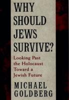 Why Should Jews Survive?: Looking Past the Holocaust Toward a Jewish Future