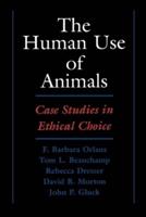 The Human Use of Animals: Case Studies in Ethical Choice