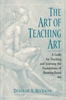 Art of Teaching Art: A Guide for Teaching and Learning the Foundations of Drawing-Based Art