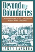 Beyond the Boundaries: Life and Landscape at the Lake Superior Copper Mines, 1840-1875