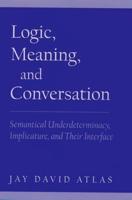 Logic, Meaning, and Conversation: Semantical Underdeterminacy, Implicature, and Their Interface