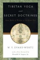 Tibetan Yoga and Secret Doctrines: Or Seven Books of Wisdom of the Great Path, According to the Late L=ama Kazi Dawa-Samdup's English Rendering