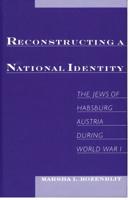 Reconstructing a National Identity: The Jews of Habsburg Austria During World War I