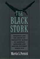 The Black Stork: Eugenics and the Death of Defective Babies in American Medicine and Motion Pictures Since 1915