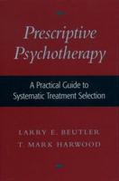 Prescriptive Psychotherapy: A Practical Guide to Systematic Treatment Selection