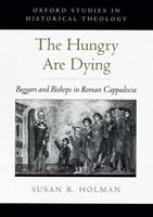 The Hungry are Dying: Beggars and Bishops in Roman Cappadocia
